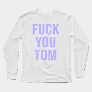 Fuck You Tom Long Sleeve T-Shirt